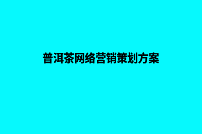 普洱营销型网站设计的价格(普洱茶网络营销策划方案)