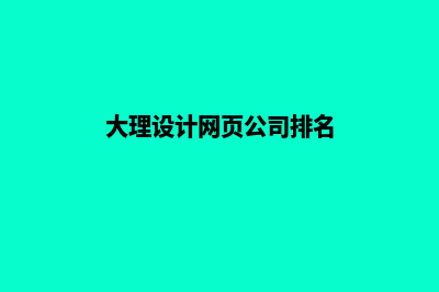 大理设计网页公司哪家好(大理设计网页公司排名)