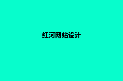 红河建网站专业公司(红河网站设计)