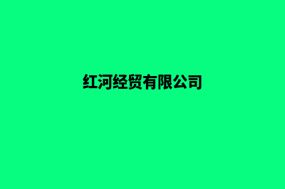 红河外贸网站设计收费(红河经贸有限公司)