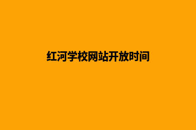 红河学校网站开发方案(红河学校网站开放时间)