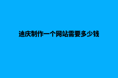 迪庆制作一个网站需要多少钱