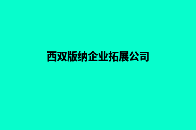 西双版纳企业网站定制(西双版纳企业拓展公司)