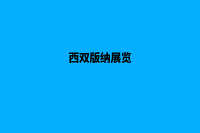 西双版纳展示网页设计多少钱(西双版纳展览)