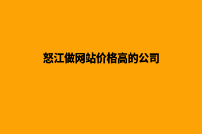 怒江做网站价格多少(怒江做网站价格高的公司)