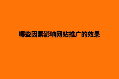 哪些因素影响网站建设(哪些因素影响网站推广的效果)