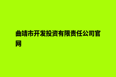 曲靖哪个开发网站公司好(曲靖市开发投资有限责任公司官网)