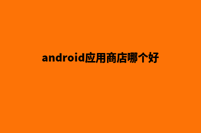 android商城类app源码(android应用商店哪个好)