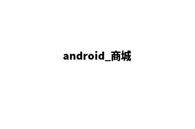 android网上商城源码购物(android 商城)