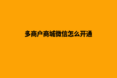 多商户商城微信小程序源码是什么(多商户商城微信怎么开通)