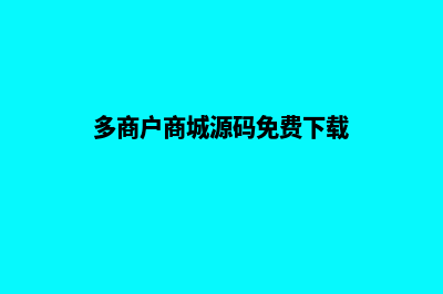 多商户商城免费源码(多商户商城源码免费下载)