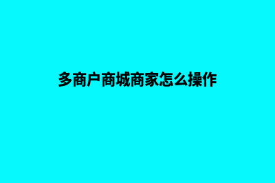 多商户商城商家手机端源码(多商户商城商家怎么操作)