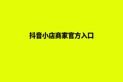 抖音小店商城网站源码(抖音小店商家官方入口)