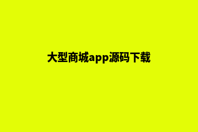 大型商城app源码(大型商城app源码下载)