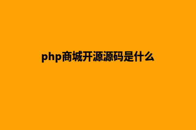 php商城开源源码(php商城开源源码是什么)