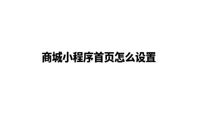 商城小程序首页源码(商城小程序首页怎么设置)