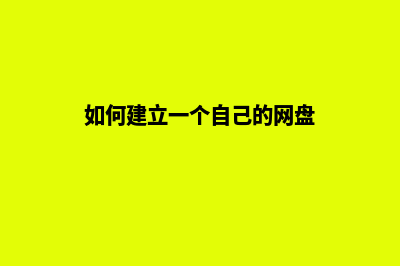 如何建立一个自己的网站啊(如何建立一个自己的网盘)