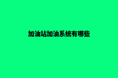 加油站加油系统设计(加油站加油系统有哪些)