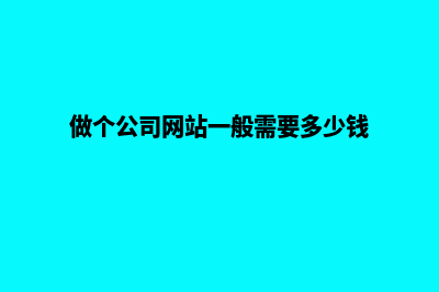 公司做个网站多少钱(做个公司网站一般需要多少钱)