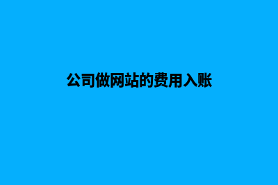 公司展示网站费用(公司做网站的费用入账)