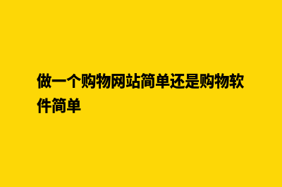 做一个购物网站需要多少钱(做一个购物网站简单还是购物软件简单)