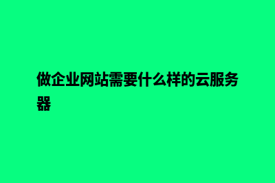 做企业网站需要多少钱(做企业网站需要什么样的云服务器)