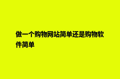 做一个购物网站要多少钱(做一个购物网站简单还是购物软件简单)