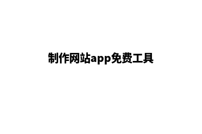 制作网站app费用(制作网站app免费工具)