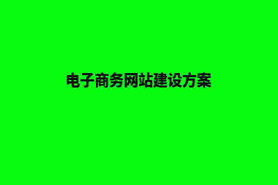 电子商务网站建设推广报价(电子商务网站建设方案)