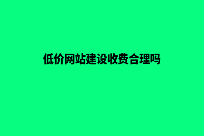 低价网站建设收费标准文件(低价网站建设收费合理吗)