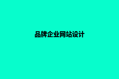 品牌企业网站建设(品牌企业网站设计)