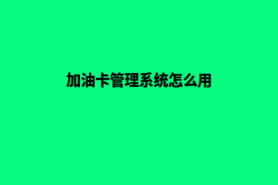 加油卡管理系统源码(加油卡管理系统怎么用)