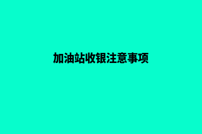 加油站收银管理系统(加油站收银注意事项)