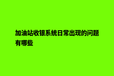 加油站收银系统方案设计(加油站收银系统日常出现的问题有哪些)