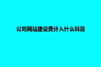 公司网站建设收费明细模板(公司网站建设费计入什么科目)