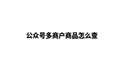 公众号多商户商城源码(公众号多商户商品怎么查)