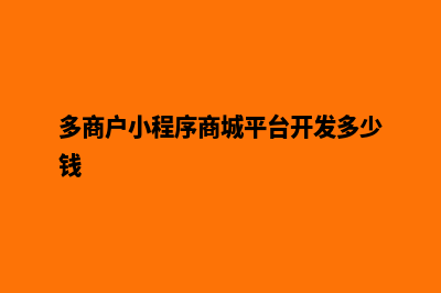 多商户小程序商城平台源码(多商户小程序商城平台开发多少钱)