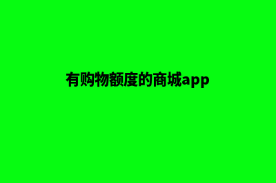 购物商城额度源码(有购物额度的商城app)