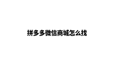 拼多多微信商城源码(拼多多微信商城怎么找)