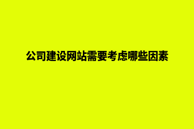 公司建设个网站(公司建设网站需要考虑哪些因素)