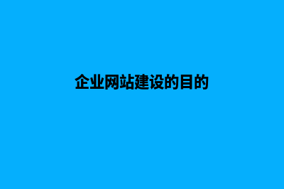 企业网站建设的步骤(企业网站建设的目的)