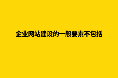 企业网站建设的原则(企业网站建设的一般要素不包括)