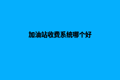 加油站收费系统软件(加油站收费系统哪个好)