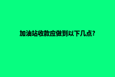 加油站收账专用系统有哪些(加油站收款应做到以下几点?)