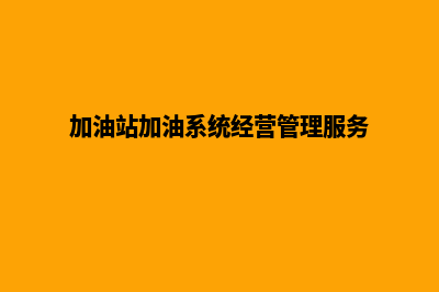 加油站系统的平台有哪些(加油站加油系统经营管理服务)