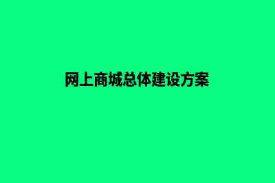 网上商城项目完整源码怎么弄(网上商城总体建设方案)