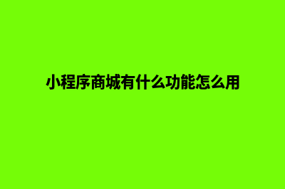 小程序商城系统源码(小程序商城有什么功能怎么用)