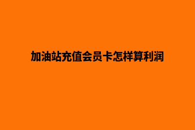 加油站充值会员系统怎么操作(加油站充值会员卡怎样算利润)