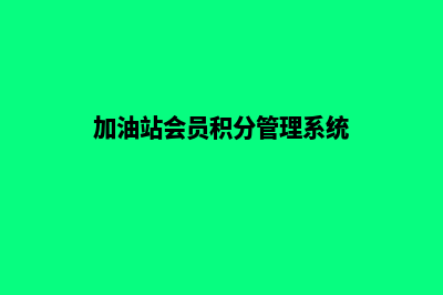 加油站会员积分系统查询怎么查(加油站会员积分管理系统)