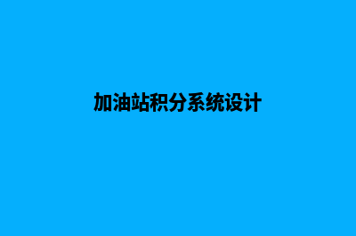 加油站积分系统功能(加油站积分系统设计)